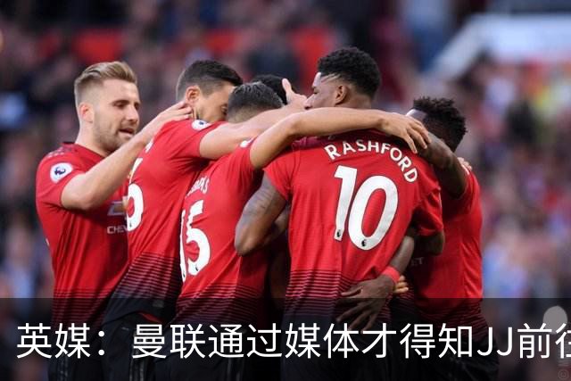 英媒：曼联通过媒体才得知JJ前往巴塞罗那，他回心转意可能性很低